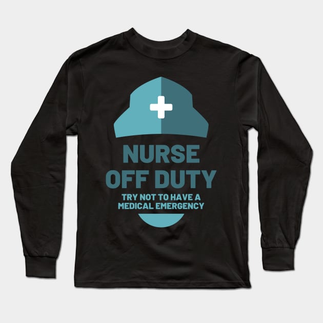 Nurse off duty - Try not to have a medical emergency blue text and hat design Long Sleeve T-Shirt by BlueLightDesign